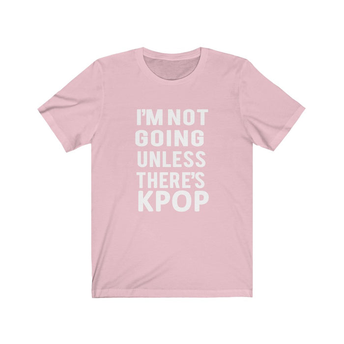 I'm Not Going Unless There's Kpop T-Shirt - Trendy Kpop T-shirts - Kpop Classic T-Shirt